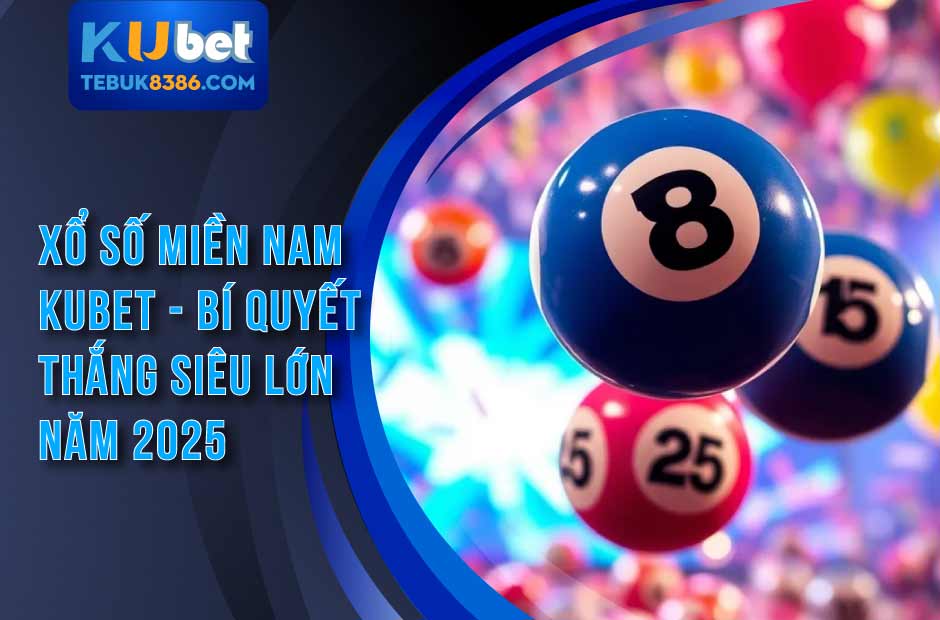 Xổ Số Miền Nam Kubet - Bí Quyết Thắng Siêu Lớn Năm 2025