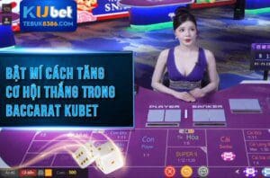 Mẹo chơi Baccarat Kubet hiệu quả dành cho người mới