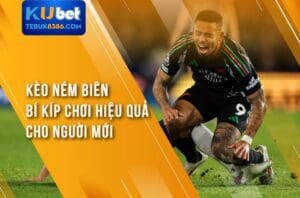 Kèo Ném Biên Kubet - Bí Kíp Chơi Hiệu Quả Cho Người Mới