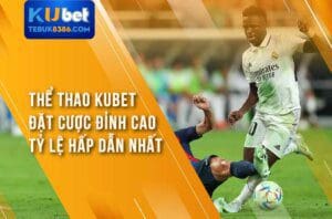 Thể Thao Kubet – Đặt Cược Đỉnh Cao Tỷ Lệ Hấp Dẫn Nhất