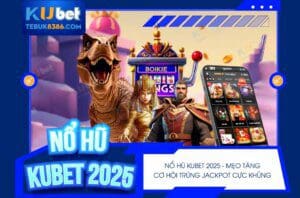 Mẹo chơi Nổ Hũ Kubet mới nhất 2025, luôn thắng