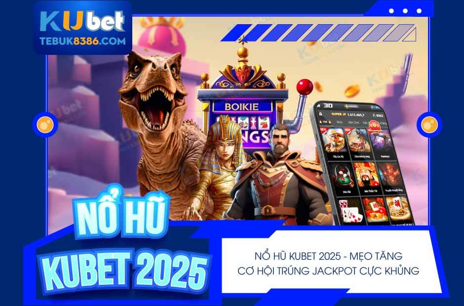 Mẹo chơi Nổ Hũ Kubet mới nhất 2025, luôn thắng