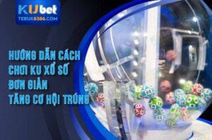 Hướng dẫn cách chơi ku xổ số cho người mới