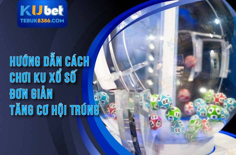 Hướng dẫn cách chơi ku xổ số cho người mới