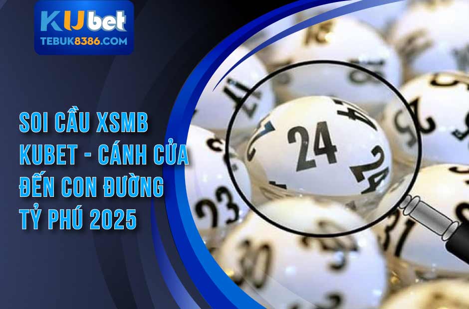 Soi cầu xsmb kubet nhanh và chuẩn xác nhất 2025