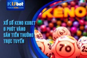 Xổ số keno kubet cược nhanh, thắng lớn