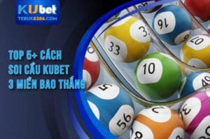 Tất tần tật bí mật soi cầu kubet 3 miền từ A đến Z