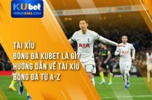 Hướng dẫn đặt cược Tài Xỉu Bóng Đá Kubet