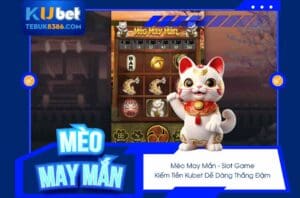 Mèo May Mắn - Slot Game Kiếm Tiền Kubet dễ dàng, thắng đậm
