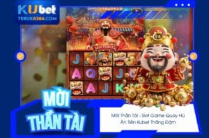 Game Slot Mời Thần Tài - Game Kubet cực khủng