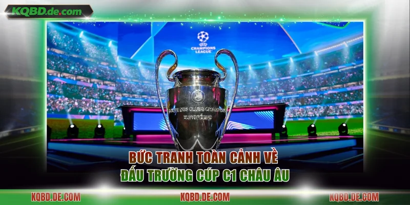 Bức tranh toàn cảnh về đấu trường Cúp C1 châu Âu