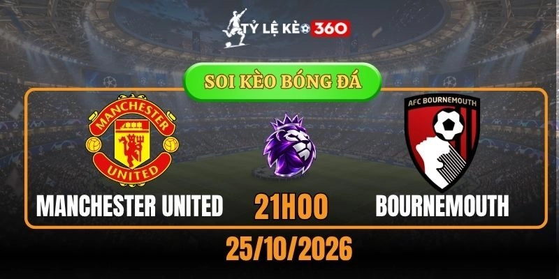 Soi kèo Manchester United vs Bournemouth – Vòng 8, Ngoại hạng Anh 21h00 25/10/2026